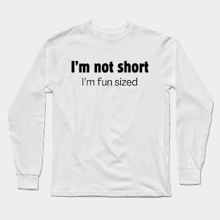 I'm not short, I'm fun sized Long Sleeve T-Shirt